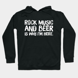 Rock Music and Beer is Why I'm Here - Concert, Drinking Hoodie